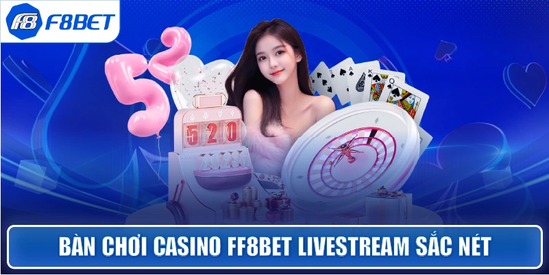 Bàn chơi Casino ff8bet livestream sắc nét