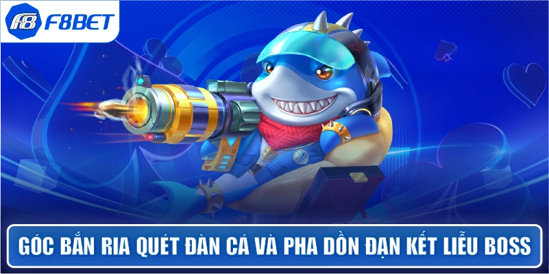 Góc bắn ria quét đàn cá và pha dồn đạn kết liễu boss