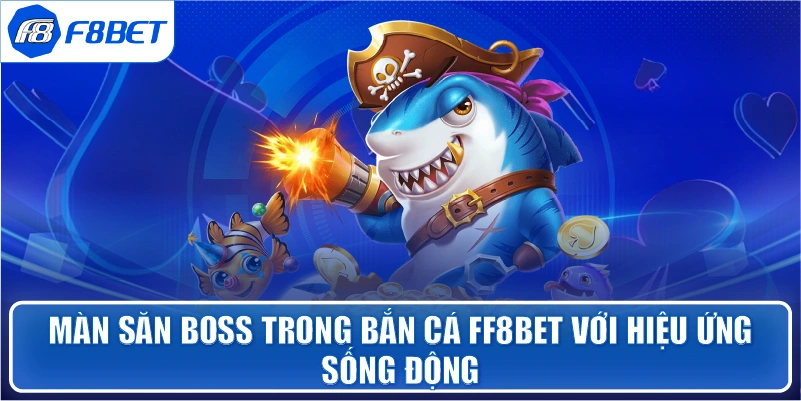 Màn săn boss trong Bắn Cá ff8bet với hiệu ứng sống động