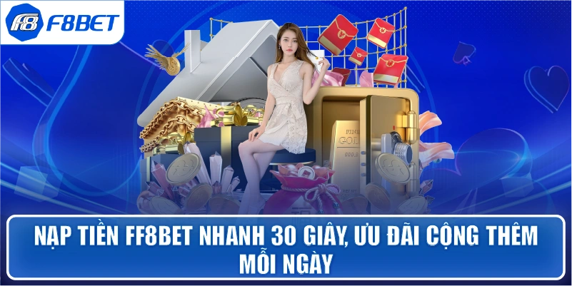 Nạp tiền FF8bet nhanh 30 giây, ưu đãi cộng thêm mỗi ngày